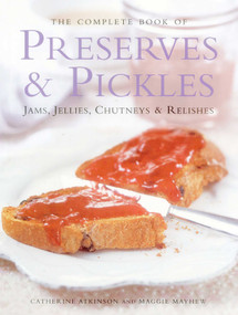 The Complete Book of Preserves & Pickles (Jams, Jellies, Chutneys & Relishes) - 9781844772650 by Catherine Atkinson, Maggie Mayhew, 9781844772650