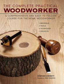 The Complete Practical Woodworker (A Comprehensive And Easy To Follow Course For The Home Woodworker) by Stephen Corbett, 9781844774401