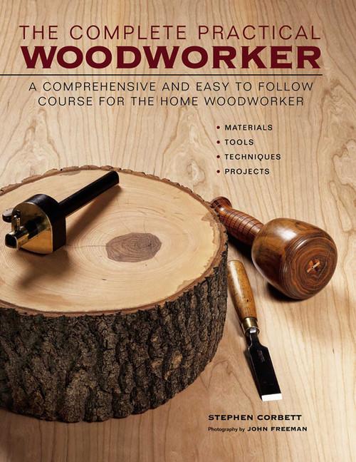 The Complete Practical Woodworker (A Comprehensive And Easy To Follow Course For The Home Woodworker) by Stephen Corbett, 9781844774401