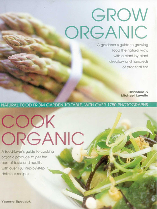 Grow Organic, Cook Organic (Natural Food From Garden To Table, With Over 1750 Photographs) by Christine Lavelle, Michael Lavelle, Ysanne Spevack, 9781844776276