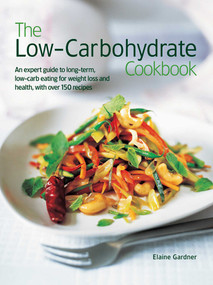 The Low Carbohydrate Cookbook (An Expert Guide To Long-Term, Low-Carb Eating For Weight Loss And Health, With Over 150 Recipes) by Elaine Gardner, 9781844776597