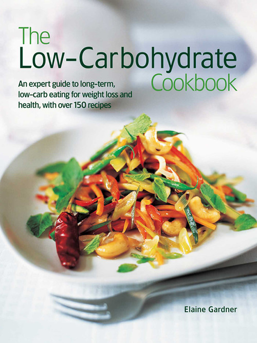 The Low Carbohydrate Cookbook (An Expert Guide To Long-Term, Low-Carb Eating For Weight Loss And Health, With Over 150 Recipes) by Elaine Gardner, 9781844776597