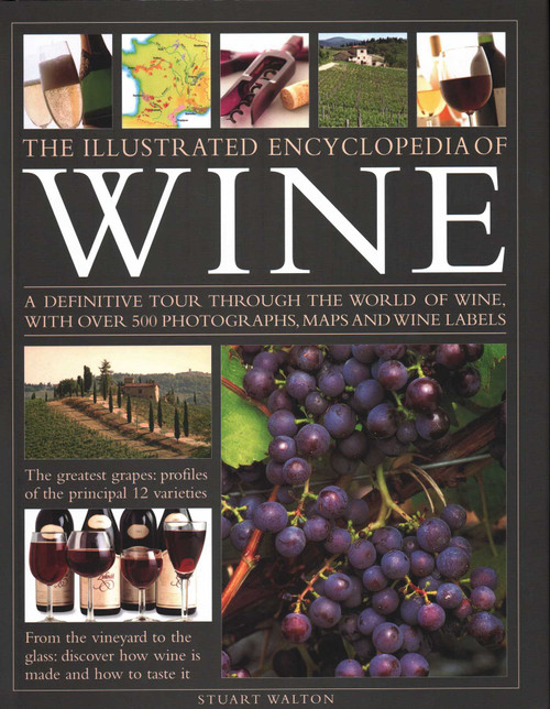The Illustrated Encyclopedia of Wine (A Definitive Tour Through the World of Wine, With Over 500 Photographs, Maps and Wine Labels) by Stuart Walton, 9781844779680