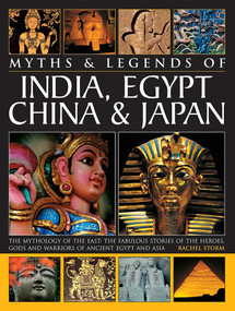 Legends & Myths of India, Egypt, China & Japan The Mythology Of The East: The Fabulous Stories Of The Heroes, Gods And Warriors Of Ancient Egypt And.. by Rachel Storm, 9781846810671