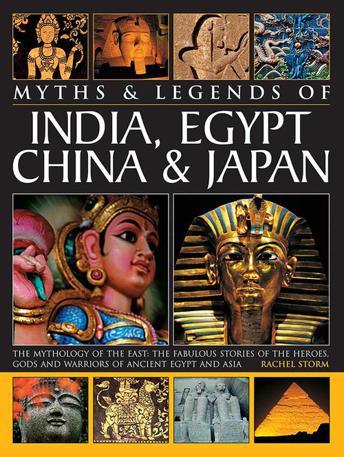 Legends & Myths of India, Egypt, China & Japan The Mythology Of The East: The Fabulous Stories Of The Heroes, Gods And Warriors Of Ancient Egypt And.. by Rachel Storm, 9781846810671