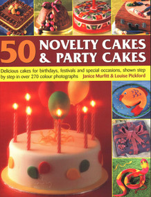 50 Novelty Cakes & Party Cakes (Delicious Cakes For Birthdays, Festivals And Special Occasions, Shown Step By Step In 270 Photographs) by Janice Murfitt, Louise Pickford, 9781846811869