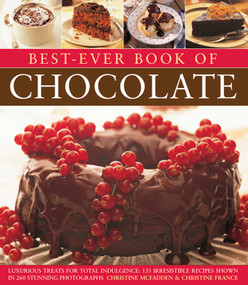 Best-Ever Book of Chocolate (Luxurious Treats For Total Indulgence: 135 Irresistible Recipes Shown In 260 Stunning Photographs) by Christine McFadden, Christine France, 9781846813078