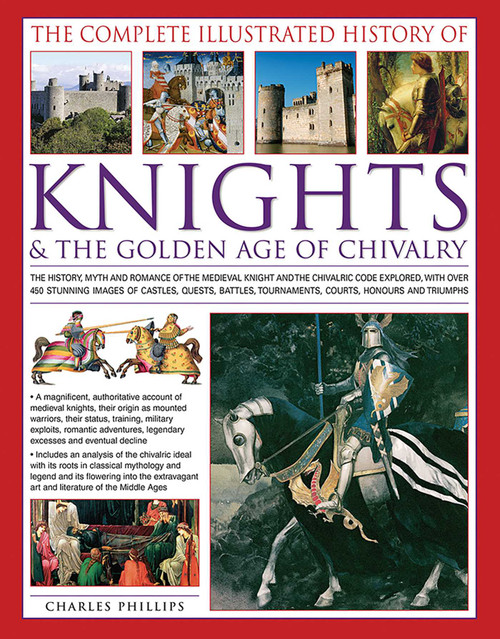 The Complete Illustrated History of Knights & the Golden Age of Chivalry - 9781846813450 by Charles Phillips, 9781846813450