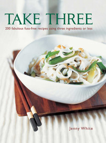 Take Three (200 Fabulous Fuss-Free Recipes Using Three Ingredients Or Less) by Jenny White, 9781846814808