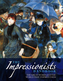 The Impressionists Handbook (The Greatest Works And The World That Inspired Them) by Robert Katz, Celestine Dars, 9781846816529