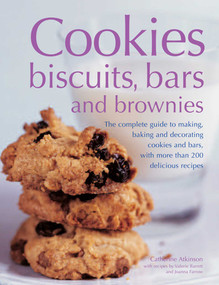 Cookies, Biscuits, Bars And Brownies (The Complete Guide To Making, Baking And Decorating Cookies And Bars, With More Than 200 Delicious Recipes) by Catherine Atkinson, Valerie Barrett, Joanna Farrow, 9781846817083