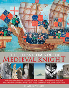 The Life & Times of the Medieval Knight by Charles Phillips, 9781846818035
