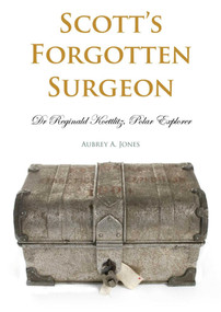 Scott's Forgotten Surgeon (Dr Reginald Koettlitz, Polar Explorer) by Aubrey A. Jones, 9781849950381