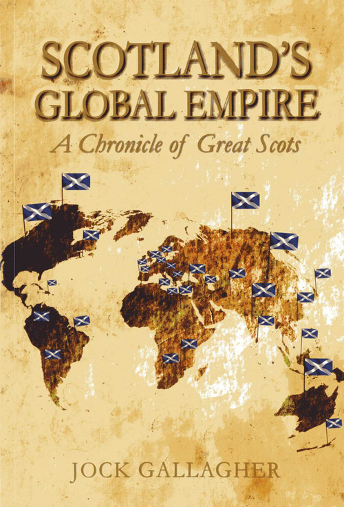 Scotland's Global Empire (A Chronicle of Great Scots) by Jock Gallagher, 9781849951029