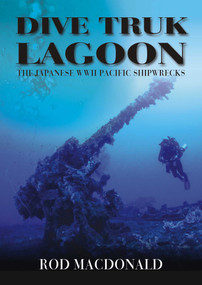 Dive Truk Lagoon (The Japanese WWII Pacific Shipwrecks) by Rod Macdonald, 9781849951319