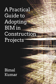 A Practical Guide to Adopting BIM in Construction Projects by Bimal Kumar, 9781849951463