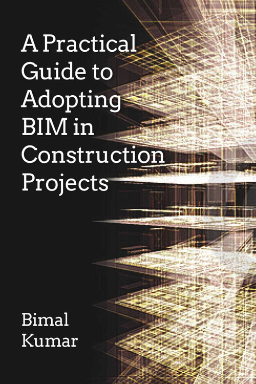 A Practical Guide to Adopting BIM in Construction Projects by Bimal Kumar, 9781849951463