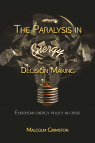 Paralysis in Energy Decision Making (Putting the energy back into energy?) by Malcolm Grimston, 9781849951678