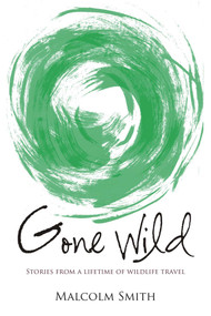 Gone Wild (Stories from a Lifetime of Wildlife Travel) by Malcolm Smith, 9781849951777