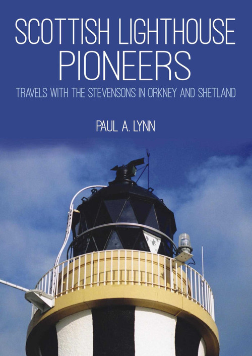 Scottish Lighthouse Pioneers (Travels with the Stevensons in Orkney and Shetland) by Paul A. Lynn, 9781849952651