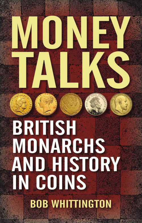Money Talks (British Monarchs and History in Coins) by Bob Whittington, 9781849953160