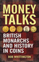 Money Talks (British Monarchs and History in Coins) by Bob Whittington, 9781849953160
