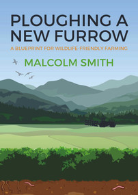 Ploughing a New Furrow (A Blueprint for Wildlife Friendly Farming) by Malcolm Smith, 9781849953283