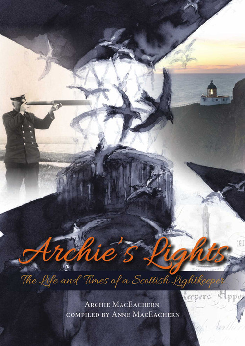 Archie's Lights (The Life and Times of a Scottish Lightkeeper) by Archie MacEachern, Anne MacEachern, 9781849953993