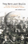 They Were Just Skulls (The Naval Career of Fred Henley, Last Survivor of HM Submarine Truculent) by John Johnson-Allen, 9781849954044