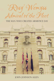 'Rosy' Wemyss, Admiral of the Fleet (The Man who Created Armistice Day) by John Johnson-Allen, 9781849954853