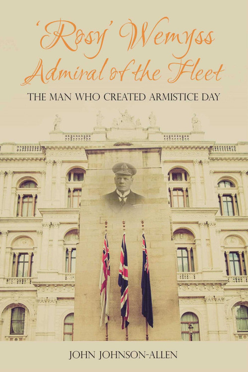 'Rosy' Wemyss, Admiral of the Fleet (The Man who Created Armistice Day) by John Johnson-Allen, 9781849954853