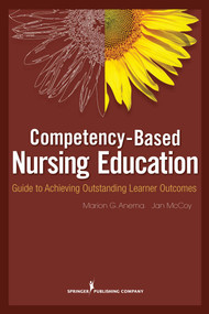 Competency Based Nursing Education (Guide to Achieving Outstanding Learner Outcomes) by Marion G. Anema, Jan L. McCoy, 9780826105097