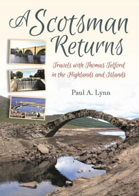 A Scotsman Returns (Travels with Thomas Telford in the Highlands and Islands) by Paul A Lynn, 9781849954860