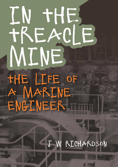 In the Treacle Mine (The Life of a Marine Engineer) by J W Richardson, 9781849954884