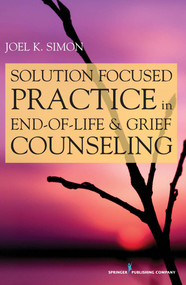 Solution Focused Practice in End-of-Life and Grief Counseling by Joel Simon, 9780826105790