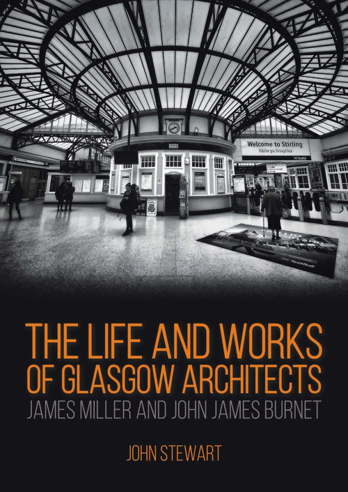 The Life and Works of Glasgow Architects James Miller and John James Burnet by John Stewart, 9781849954914