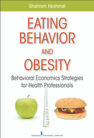 Eating Behavior and Obesity (Behavioral Economics Strategies for Health Professionals) by Shahram Heshmat, 9780826106216