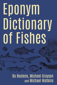 Eponym Dictionary of Fishes by Bo Beolens, Michael Grayson, Michael Watkins, 9781849954983