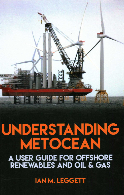 Understanding Metocean (A User Guide for Offshore Renewables and Oil & Gas) by Ian Leggett, 9781849954990
