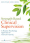 Strength-Based Clinical Supervision (A Positive Psychology Approach to Clinical Training) by John Wade, John C Wade, Janice Jones, 9780826107367