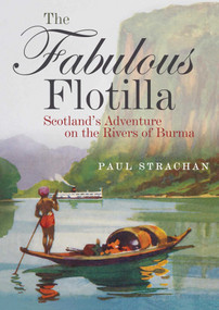 The Fabulous Flotilla (Scotland's Adventure on the Rivers of Burma) by Paul Strachan, 9781849955324