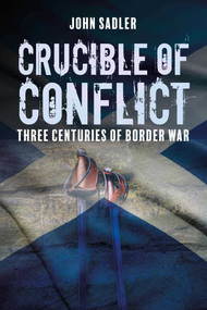 Crucible of Conflict (Three Centuries of Border War) by John Sadler, 9781849955423