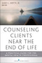 Counseling Clients Near the End of Life (A Practical Guide for Mental Health Professionals) by James Werth, 9780826108494