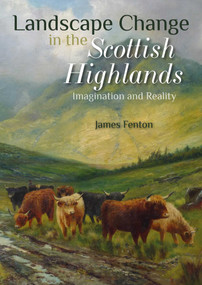 Landscape Change in the Scottish Highlands (Imagination and Reality) by James Fenton, 9781849955515