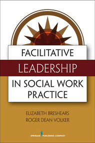 Facilitative Leadership in Social Work Practice by Elizabeth Breshears, Roger Volker, 9780826108531