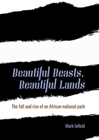 Beautiful Beasts, Beautiful Lands (The Fall and Rise of an African National Park) by Mark Infield, 9781849955621