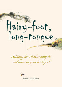 Hairy-foot, Long-tongue (Solitary Bees, Biodiversity & Evolution in your Backyard) by David J. Perkins, 9781849955645