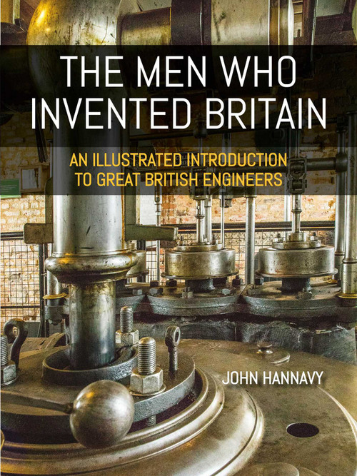 The Men who Invented Britain (An Illustrated Introduction to Great British Engineers) by John Hannavy, 9781849955683