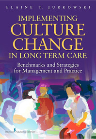 Implementing Culture Change in Long-Term Care (Benchmarks and Strategies for Management and Practice) by Elaine T. Jurkowski, 9780826109088