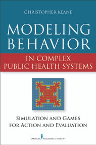 Modeling Behavior in Complex Public Health Systems (Simulation and Games for Action and Evaluation) by Christopher R. Keane, 9780826110176